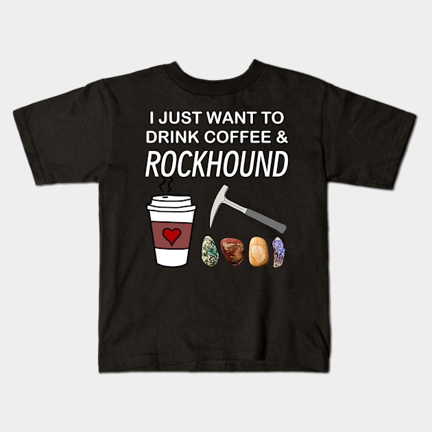 I Just Want To Drink Coffee and Rockhound Rockhounding Lover Kids T-Shirt by Laura Rucker